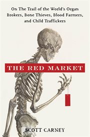The red market : on the trail of the world's organ brokers, bone thieves, blood farmers, and child traffickers cover image