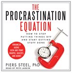 The procrastination equation : how to stop putting things off and start getting stuff done cover image
