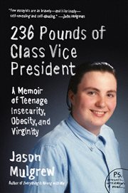 236 pounds of class vice president : a memoir of teenage insecurity, obesity, and virginity cover image