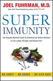 Super immunity : the essential nutrition guide for boosting your body's defenses to live longer, stronger, and disease free cover image