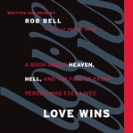 Love wins : a book about heaven, hell, and the fate of every person who ever lived cover image