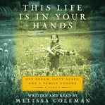 This life is in your hands: one dream, sixty acres, and a family undone cover image