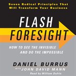Flash foresight: how to see the invisible and do the impossible : [seven radical principles that will transform your business] cover image