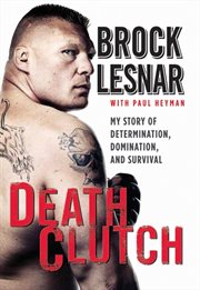 Death clutch : my story of determination, domination, and survival cover image