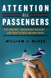 Attention all passengers : the airlines' dangerous descent - and how to reclaim our skies cover image