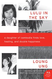 Lulu in the sky : a daughter of Cambodia finds love, healing, and double happiness cover image