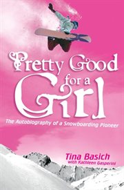 Pretty good for a girl : the autobiography of a snowboarding pioneer cover image