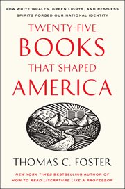Twenty-five books that shaped America : how white whales, green lights, and restless spirits forged our national identity cover image