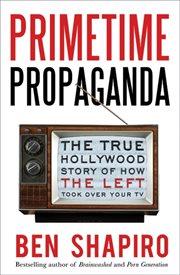 Primetime propaganda : the true Hollywood story of the how the left took over your TV cover image
