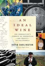 An ideal wine : one generation's pursuit of perfection-- and profit-- in California cover image
