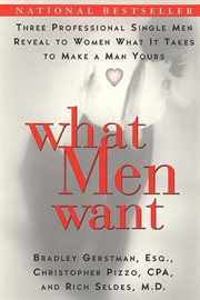 What men want : three professional single men reveal to women what it takes to make a man yours cover image