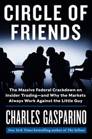 Circle of friends : the massive federal crackdown on insider trading - and why the markets always work against the little guy cover image