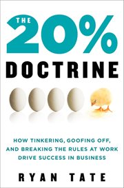 The 20% doctrine : how tinkering, goofing off, and breaking the rules at work drive success in business cover image