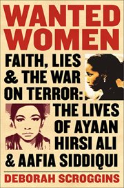 Wanted women : faith, lies, and the war on terror : the lives of Ayaan Hirsi Ali and Aafia Siddiqui cover image