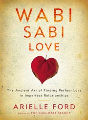 Wabi sabi love : the ancient art of finding perfect love in imperfect relationships cover image