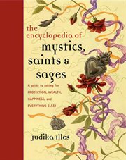 The encyclopedia of mystics, saints & sages : a guide to asking for protection, wealth, happiness, and everything else! cover image