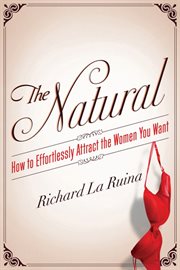 The natural : how to effortlessly attract the women you want cover image