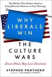 Why liberals win the culture wars (even when they lose elections) : the battles that define America from Jefferson's heresies to gay marriage cover image