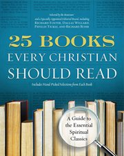 25 books every Christian should read : a guide to the essential spiritual classics cover image