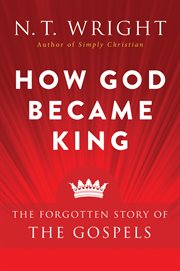 How God became king : the forgotten story of the Gospels cover image