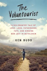 The voluntourist : a six-country tale of love, loss, fatherhood, fate, and singing Bon Jovi in Bethlehem cover image