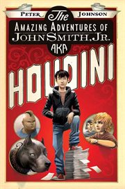 The amazing adventures of John Smith, Jr., aka Houdini cover image