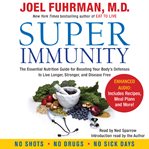 Super immunity: the essential nutrition guide for boosting your body's defenses to live longer, stronger, and disease free cover image
