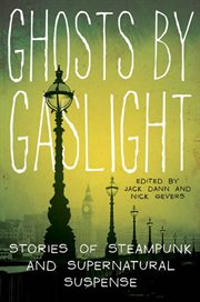 Ghosts by gaslight : stories of steampunk and supernatural suspense cover image