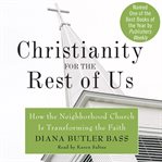 Christianity for the rest of us : how the neighborhood church is transforming the faith cover image