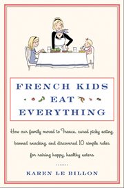French kids eat everything : how our family moved to France, learned to love vegetables, banished snacking, and discovered 10 magic rules for raising healthy, happy eaters cover image