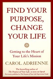 Find your purpose, change your life : getting to the heart of your life's mission cover image