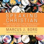 Speaking Christian : why Christian words have lost their meaning and power-- and how they can be restored cover image