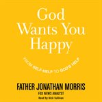 God wants you happy : from self-help to God's help cover image