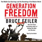 Generation freedom: [the Middle East uprisings and the remaking of the modern world] cover image