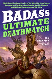 Badass : ultimate deathmatch : skull-crushing true stories of the most hardcore showdowns, fistfights, last stands, suicide charges, and military engagements of all time cover image