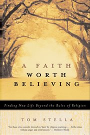 A faith worth believing : finding new life beyond the rules of religion cover image