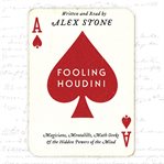 Fooling Houdini: [magicians, mentalists, math geeks, and the hidden powers of the mind] cover image