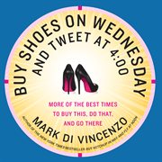 Buy shoes on Wednesday and tweet at 4:00 : more of the best times to buy this, do that, and go there cover image