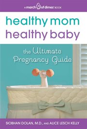 Healthy mom, healthy baby : the ultimate pregnancy guide cover image