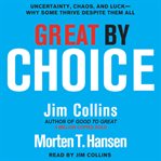 Great by choice: [uncertainty, chaos, and luck : why some thrive despite them all] cover image