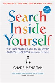 Search inside yourself : Google's guide to enhancing productivity, creativity, and happiness cover image