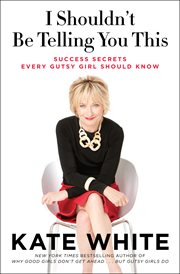 I shouldn't be telling you this : success secrets every gutsy girl should know cover image