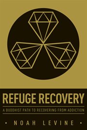 Refuge recovery : a buddhist path to recovering from addiction cover image