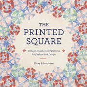 The printed square : vintage handkerchief patterns for fashion and design cover image