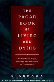 The pagan book of living and dying : practical rituals, prayers, blessings, and meditations on crossing over cover image