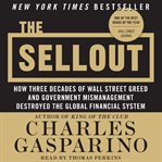The sellout : how three decades of wall street greed and government mismanagement destroyed the global financial system cover image