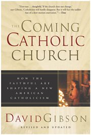 The coming Catholic Church : how the faithful are shaping a new American Catholicism cover image