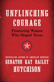 Unflinching courage : pioneering women who shaped Texas cover image