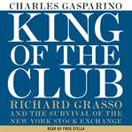 King of the club : Richard Grasso and the survival of the New York Stock Exchange cover image