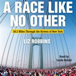 A race like no other : 26.2 miles through the streets of New York cover image